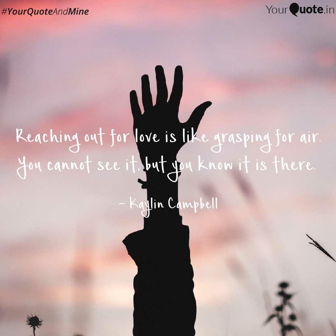 quote on nick reaches out to me says reaching out for love is like grasping for air you can't see it but you know its there by kaylin campbell