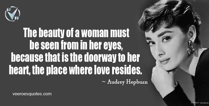 quote by audrey hepburn the beauty of a woman must be seen from in her eyes because that is the doorway to her heart the place where love resides
